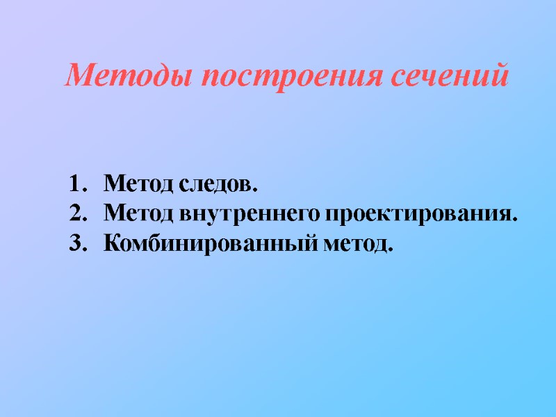 Методы построения сечений Метод следов. Метод внутреннего проектирования. Комбинированный метод. Методы построения сечений Метод следов. Метод внутреннего проектирования. Комбинированный метод.